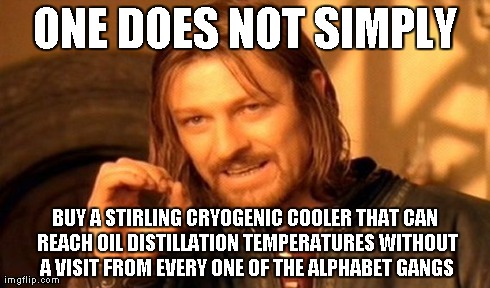 One Does Not Simply Meme | ONE DOES NOT SIMPLY BUY A STIRLING CRYOGENIC COOLER THAT CAN REACH OIL DISTILLATION TEMPERATURES WITHOUT A VISIT FROM EVERY ONE OF THE ALPHA | image tagged in memes,one does not simply | made w/ Imgflip meme maker