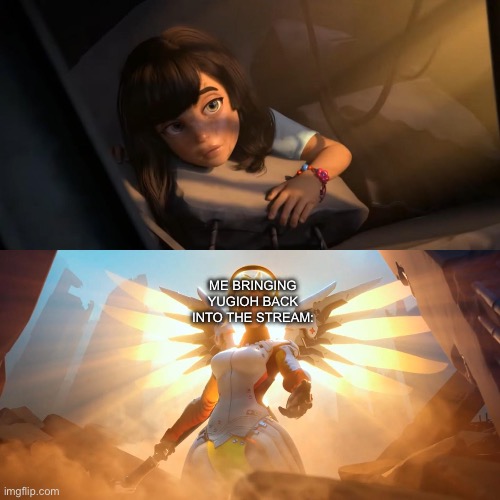 Me bringing yugioh back into the stream: | image tagged in overwatch mercy meme | made w/ Imgflip meme maker