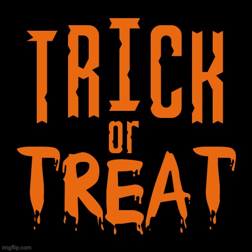 Trick Or Treat | image tagged in trick or treat | made w/ Imgflip meme maker