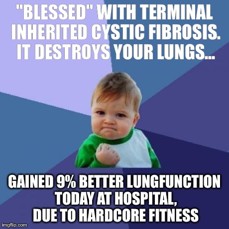 Success Kid Meme | "BLESSED" WITH TERMINAL INHERITED CYSTIC FIBROSIS. IT DESTROYS YOUR LUNGS... GAINED 9% BETTER LUNGFUNCTION TODAY AT HOSPITAL, DUE TO HARDCOR | image tagged in memes,success kid,AdviceAnimals | made w/ Imgflip meme maker