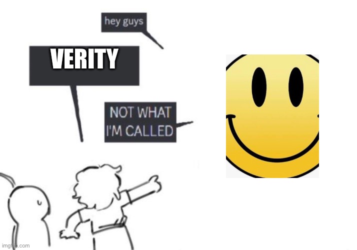 idk | verity | image tagged in hey guys - not what i'm called | made w/ Imgflip meme maker