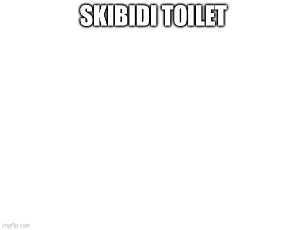 Skibidi toilet | made w/ Imgflip meme maker