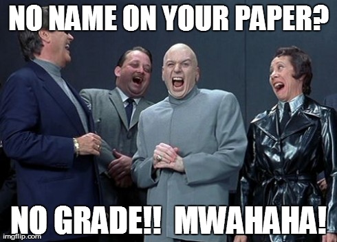 Laughing Villains | NO NAME ON YOUR PAPER? NO GRADE!!  MWAHAHA! | image tagged in memes,laughing villains | made w/ Imgflip meme maker