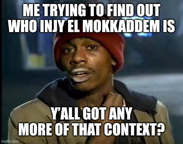 Angie mukadam??. | ME TRYING TO FIND OUT WHO INJY EL MOKKADDEM IS; Y’ALL GOT ANY MORE OF THAT CONTEXT? | image tagged in memes,y'all got any more of that | made w/ Imgflip meme maker