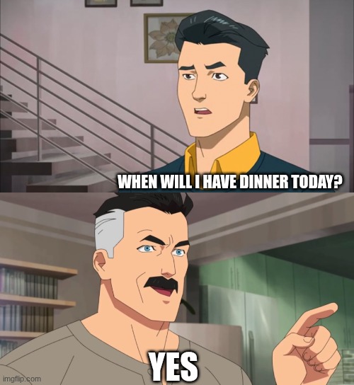 That's the neat part, you don't | When will I have dinner today? yes | image tagged in that's the neat part you don't | made w/ Imgflip meme maker