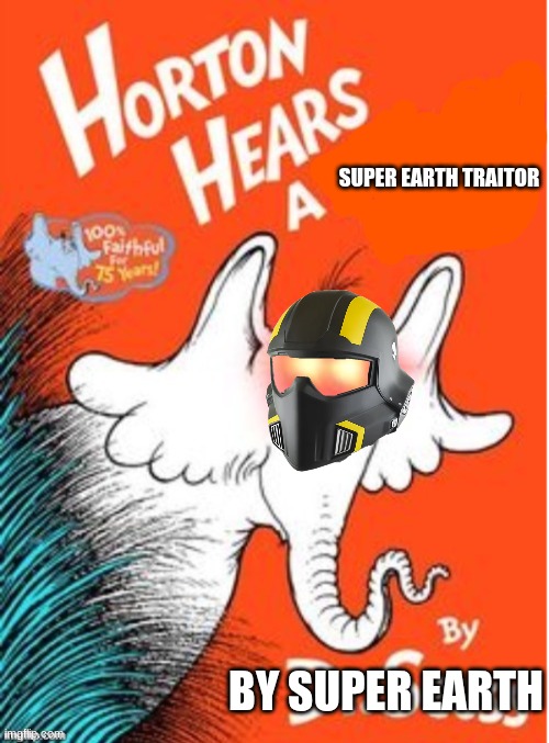 for super earthhhhhhhhhhhhhhhhhhhhhhhhhhhhhhhhhhhhhhhhhhhhhhhhhh | Super Earth traitor; By Super Earth | image tagged in horton hears a | made w/ Imgflip meme maker