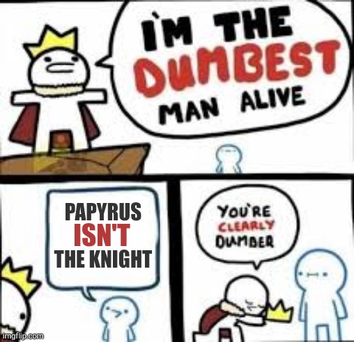 You are clearly dumber | Papyrus       The Knight; Isn't | image tagged in you are clearly dumber,deltarun,papyrus,the knight | made w/ Imgflip meme maker