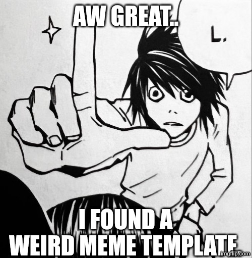 what the hell bro said his own name | Aw great.. I found a weird meme template. | image tagged in l gives you the l,l,yo what,one does not simply | made w/ Imgflip meme maker