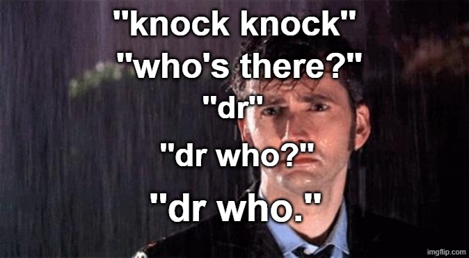 augh | ''knock knock''; ''who's there?''; ''dr''; ''dr who?''; ''dr who.'' | image tagged in dr who | made w/ Imgflip meme maker