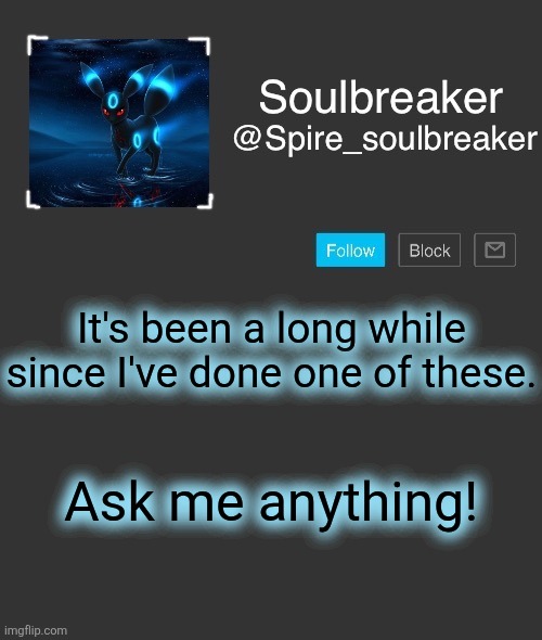 (Within reason.) | It's been a long while since I've done one of these. Ask me anything! | image tagged in spire | made w/ Imgflip meme maker