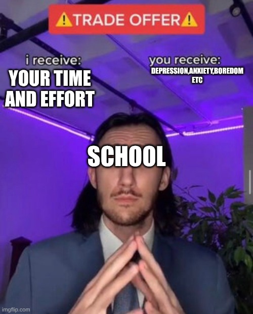 i receive you receive | depression,anxiety,boredom etc; Your time and effort; School | image tagged in i receive you receive | made w/ Imgflip meme maker
