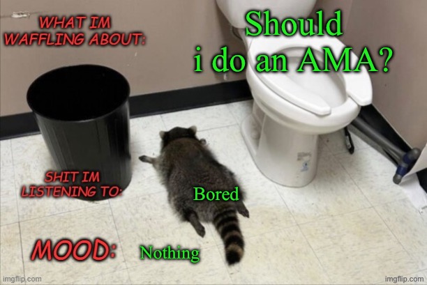 I mean whats the worst thats gonna happen | Should i do an AMA? Bored; Nothing | image tagged in grimnemo's new new new template | made w/ Imgflip meme maker