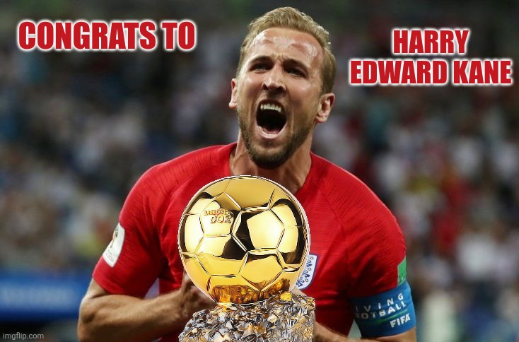 The Hurricane has took over the Golden Ball | HARRY EDWARD KANE; CONGRATS TO | image tagged in rock you like a harry kane,harry kane,ballon d'or,soccer,football,memes | made w/ Imgflip meme maker