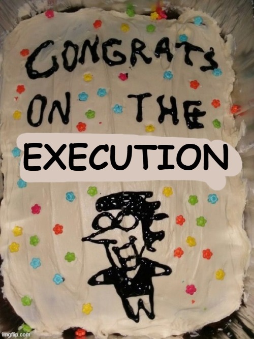 execution | image tagged in congrats on the divorce | made w/ Imgflip meme maker