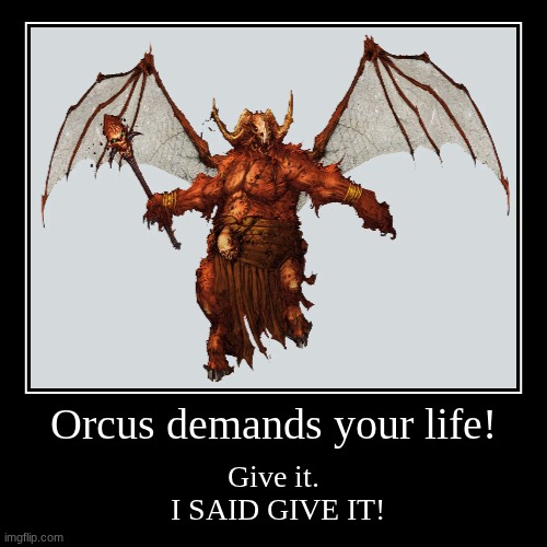 DnD | Orcus demands your life! | Give it.
 I SAID GIVE IT! | image tagged in funny,demotivationals | made w/ Imgflip demotivational maker