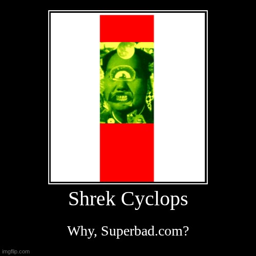 Why | Shrek Cyclops | Why, Superbad.com? | image tagged in funny,demotivationals | made w/ Imgflip demotivational maker