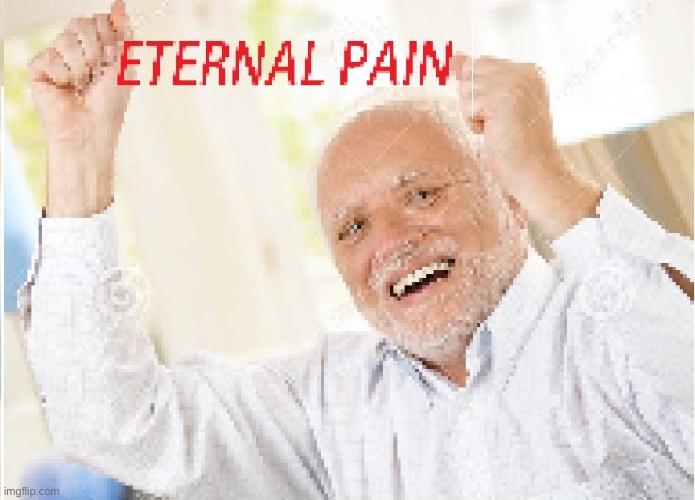 image tagged in harlod eternal pain | made w/ Imgflip meme maker
