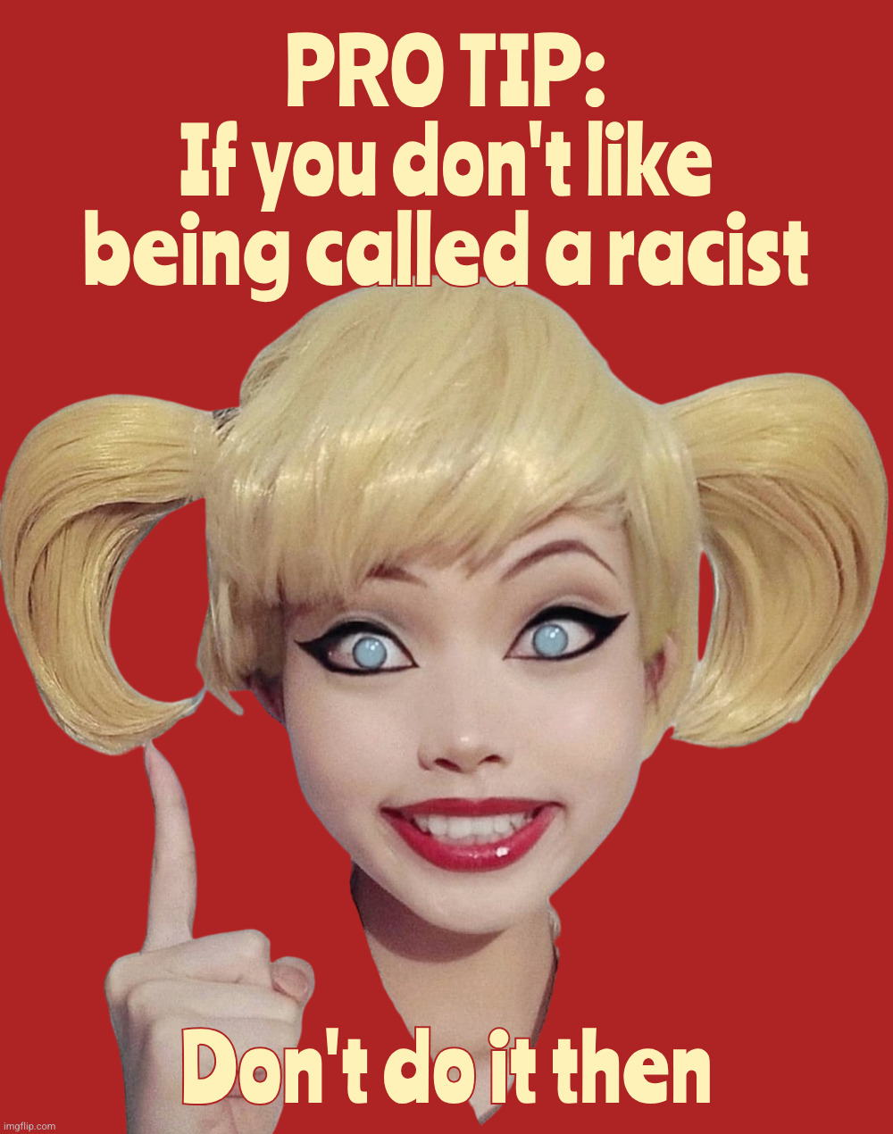Why do racists hate being called racist? | PRO TIP:
If you don't like
being called a racist; Don't do it then | image tagged in harley quinn,racism,people don't like the accusation,don't like it don't do it then,be loud and proud,or shut your stupid mouth | made w/ Imgflip meme maker