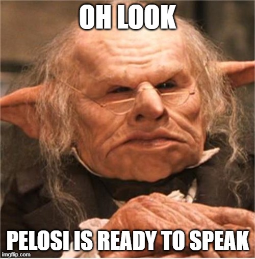 harry potter goblin | oh look; pelosi is ready to speak | image tagged in harry potter goblin | made w/ Imgflip meme maker