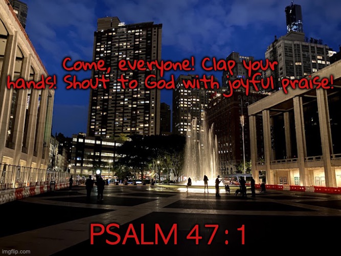 Awesome Is the LORD Most High | Come, everyone! Clap your hands! Shout to God with joyful praise! Psalm 47:1 | image tagged in unnamed-3 jpg | made w/ Imgflip meme maker