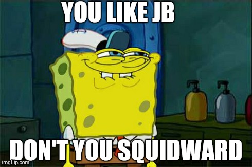 Don't You Squidward Meme | YOU LIKE JB DON'T YOU SQUIDWARD | image tagged in memes,dont you squidward | made w/ Imgflip meme maker