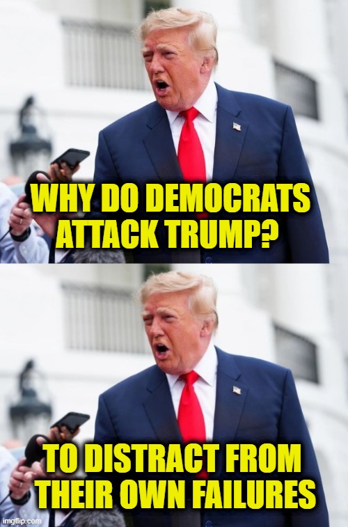 More Leftist Logic | Why do Democrats
attack Trump? To distract from 
their own failures | image tagged in leftists | made w/ Imgflip meme maker