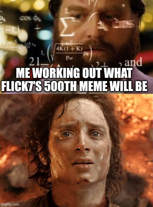 Finally it's already worked out | Me working out what Flick7's 500th meme will be | image tagged in memes,it's finally over,flick7,500th meme | made w/ Imgflip meme maker