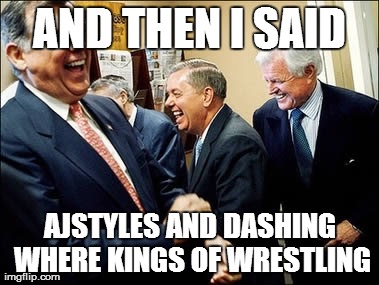 Men Laughing | AND THEN I SAID AJSTYLES AND DASHING WHERE KINGS OF WRESTLING | image tagged in memes,men laughing | made w/ Imgflip meme maker