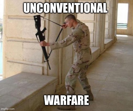 Unconventional Warfare | image tagged in unconventional soldier | made w/ Imgflip meme maker