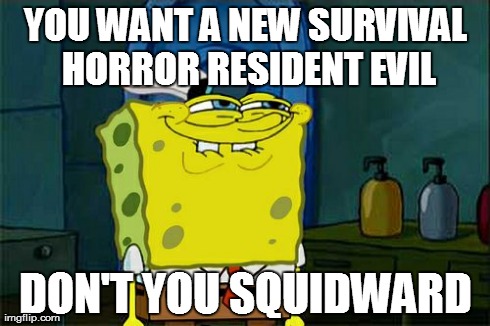 Don't You Squidward Meme | YOU WANT A NEW SURVIVAL HORROR RESIDENT EVIL DON'T YOU SQUIDWARD | image tagged in memes,dont you squidward | made w/ Imgflip meme maker