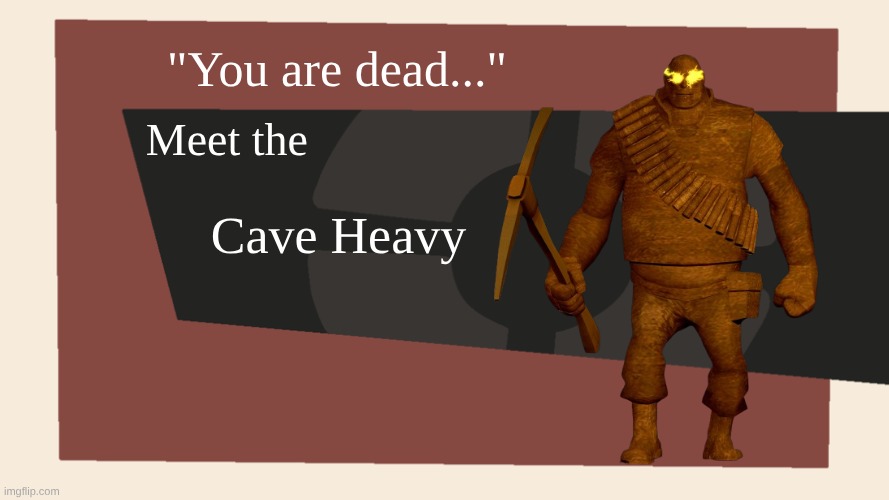 Meet the Cave Heavy | "You are dead..."; Meet the; Cave Heavy | image tagged in meet the blank,tf2 freakshow | made w/ Imgflip meme maker
