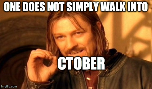 One Does Not Simply | ONE DOES NOT SIMPLY WALK INTO CTOBER | image tagged in memes,one does not simply | made w/ Imgflip meme maker