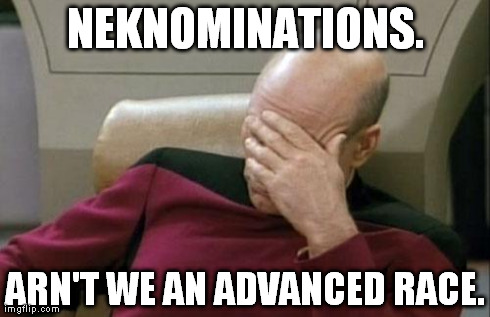 Captain Picard Facepalm | NEKNOMINATIONS. ARN'T WE AN ADVANCED RACE. | image tagged in memes,captain picard facepalm | made w/ Imgflip meme maker