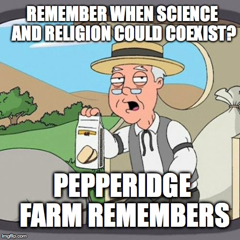 Pepperidge Farm Remembers Meme | REMEMBER WHEN SCIENCE AND RELIGION COULD COEXIST? PEPPERIDGE FARM REMEMBERS | image tagged in memes,pepperidge farm remembers | made w/ Imgflip meme maker