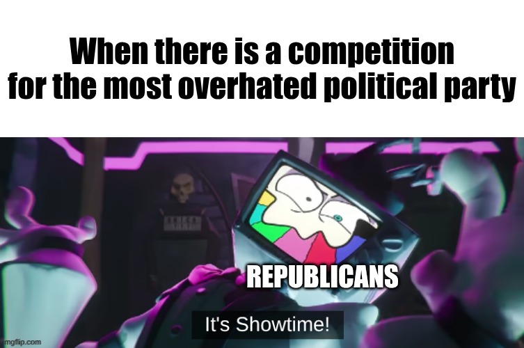 Mr. Puzzles It's Showtime! | When there is a competition for the most overhated political party; Republicans | image tagged in mr puzzles it's showtime,remix | made w/ Imgflip meme maker
