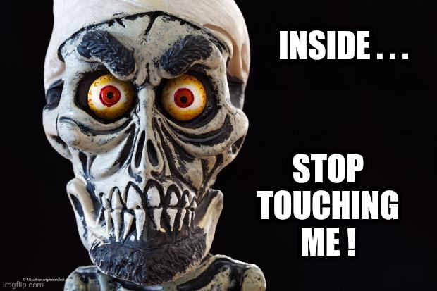 Achmed The Dead Terrorist | Inside . . . Stop
Touching
Me ! | image tagged in achmed the dead terrorist | made w/ Imgflip meme maker