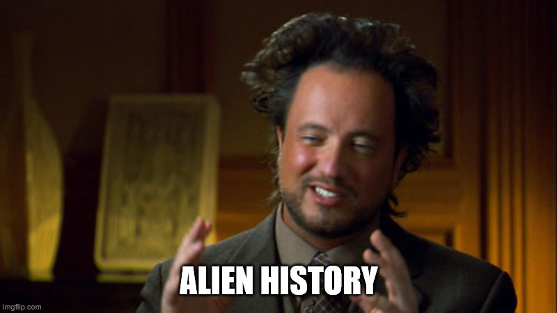 History Channel Meme | alien history | image tagged in history channel meme | made w/ Imgflip meme maker