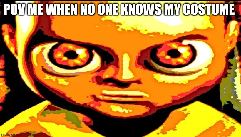 Management | POV me when no one knows my costume | image tagged in pissed baby in yellow | made w/ Imgflip meme maker