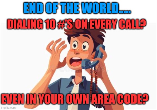 Frustration | End of the world….. dialing 10 #’s on every call? Even in your own area code? | image tagged in gifs,phone number,funny,past life pete | made w/ Imgflip meme maker