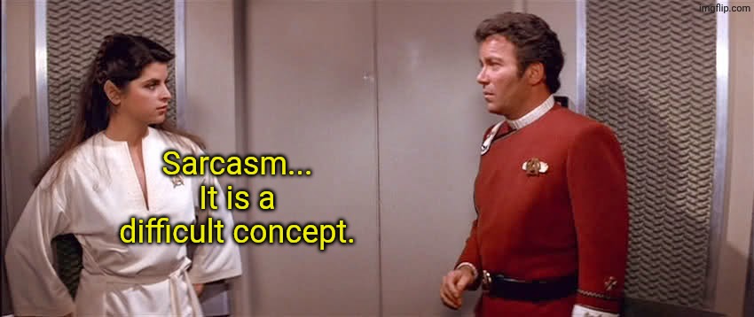 Sarcasm... It is a difficult concept. | image tagged in kirk and saavik | made w/ Imgflip meme maker