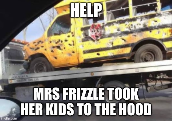 naaahhh | HELP; MRS FRIZZLE TOOK HER KIDS TO THE HOOD | image tagged in naaahhh | made w/ Imgflip meme maker