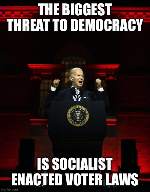 The biggest threat to democracy Is socialist enacted voter laws | image tagged in joe biden creepy hitler speech | made w/ Imgflip meme maker