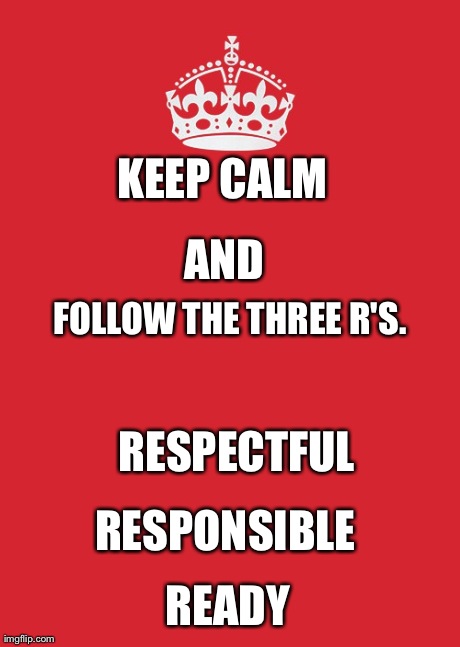 Keep Calm And Carry On Red | KEEP CALM 
 FOLLOW THE THREE R'S. AND RESPECTFUL  RESPONSIBLE READY | image tagged in memes,keep calm and carry on red | made w/ Imgflip meme maker