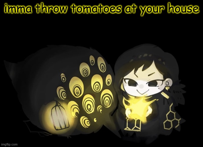 expect me by 5 pm. | imma throw tomatoes at your house | image tagged in binah and the bird | made w/ Imgflip meme maker