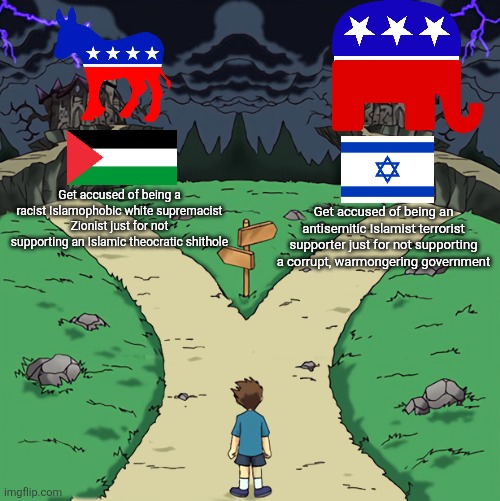 There is not only a two party system but also a two middle eastern nation system | Get accused of being a racist Islamophobic white supremacist Zionist just for not supporting an Islamic theocratic shithole; Get accused of being an antisemitic Islamist terrorist supporter just for not supporting a corrupt, warmongering government | image tagged in two paths,israel,palestine,republicans,democrats | made w/ Imgflip meme maker