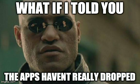 Matrix Morpheus Meme | WHAT IF I TOLD YOU THE APPS HAVENT REALLY DROPPED | image tagged in memes,matrix morpheus | made w/ Imgflip meme maker