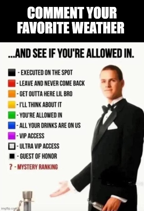 No wrong answers (Unless you like scorching hot weather) | Comment your favorite weather | image tagged in and see if you're allowed in,memes,weather | made w/ Imgflip meme maker