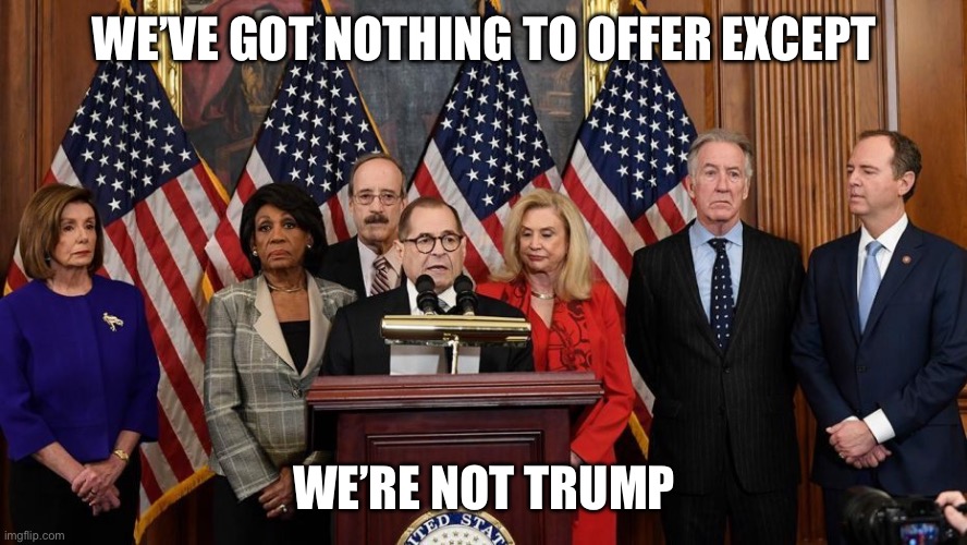 We’ve got nothing to offer except We’re not Trump | image tagged in house democrats | made w/ Imgflip meme maker