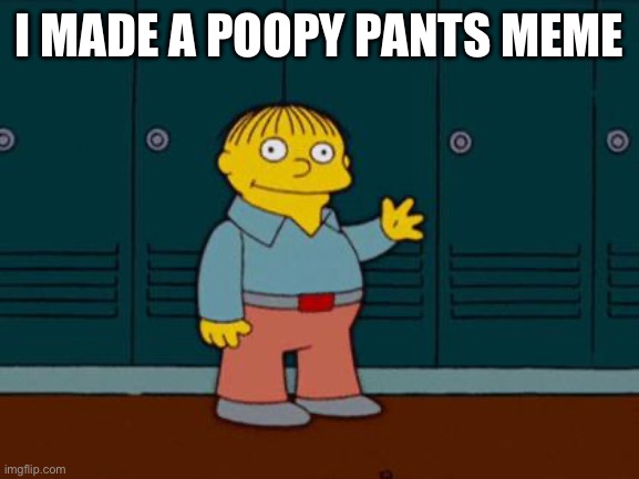 I made a poopy pants meme | image tagged in ralph wiggum | made w/ Imgflip meme maker