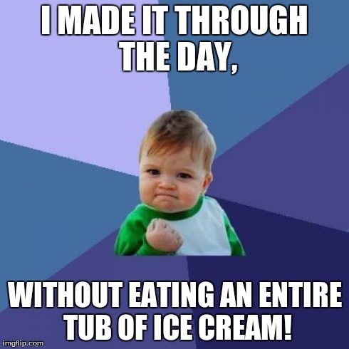 There's Still Ice Cream In The Freezer! | I MADE IT THROUGH THE DAY, WITHOUT EATING AN ENTIRE TUB OF ICE CREAM! | image tagged in memes,success kid | made w/ Imgflip meme maker